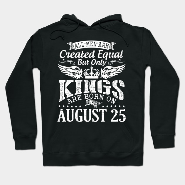 All Men Are Created Equal But Only Kings Are Born On August 25 Happy Birthday To Me You Papa Dad Son Hoodie by DainaMotteut